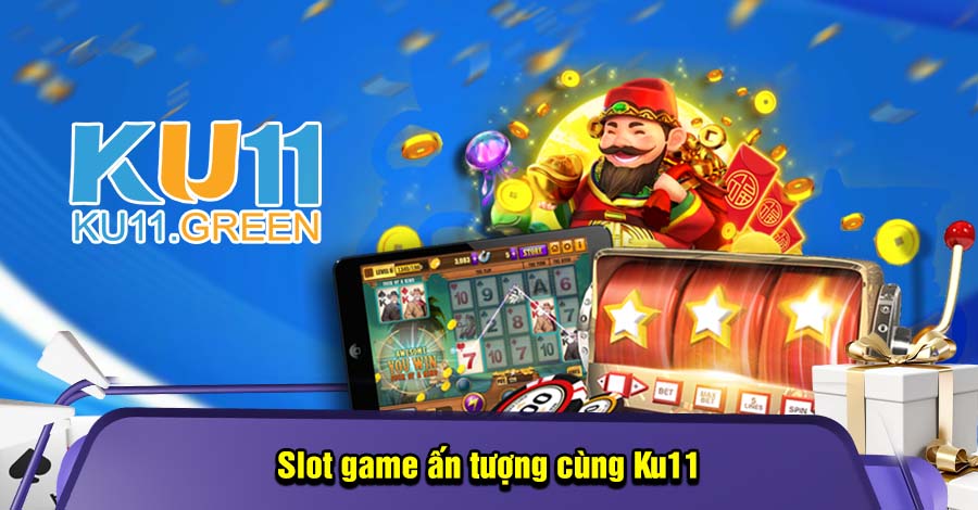 Slot game ấn tượng cùng Ku11