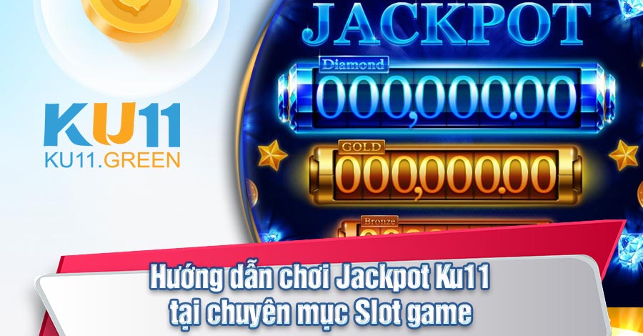 Hướng dẫn chơi Jackpot Ku11 tại chuyên mục slot game đơn giản